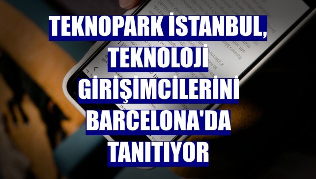 Teknopark İstanbul, teknoloji girişimcilerini Barcelona'da tanıtıyor