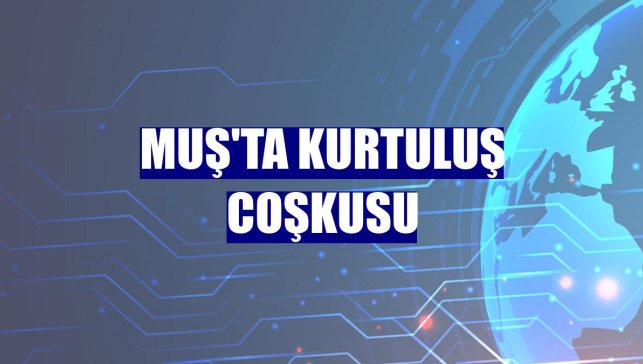 Muş'ta kurtuluş coşkusu