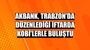 Akbank, Trabzon’da düzenlediği iftarda KOBİ’lerle buluştu