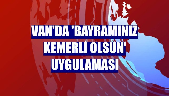 Van'da 'Bayramınız kemerli olsun' uygulaması