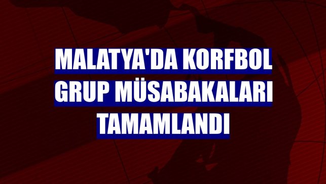 Malatya'da korfbol grup müsabakaları tamamlandı