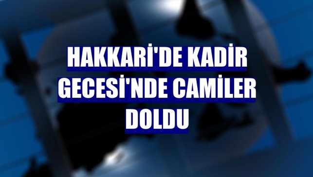 Hakkari'de Kadir Gecesi'nde camiler doldu