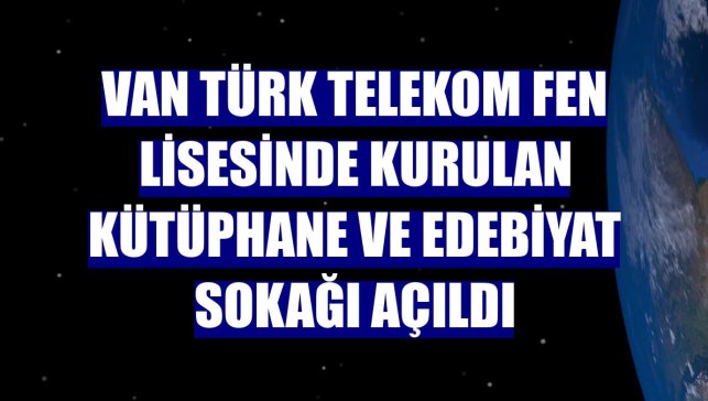 Van Türk Telekom Fen Lisesinde kurulan kütüphane ve Edebiyat Sokağı açıldı
