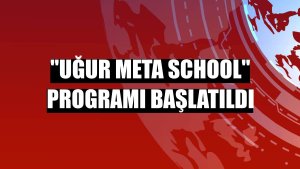 'Uğur Meta School' programı başlatıldı