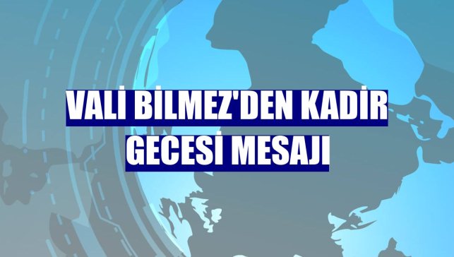 Vali Bilmez'den Kadir Gecesi mesajı