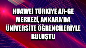 Huawei Türkiye Ar-Ge Merkezi, Ankara'da üniversite öğrencileriyle buluştu
