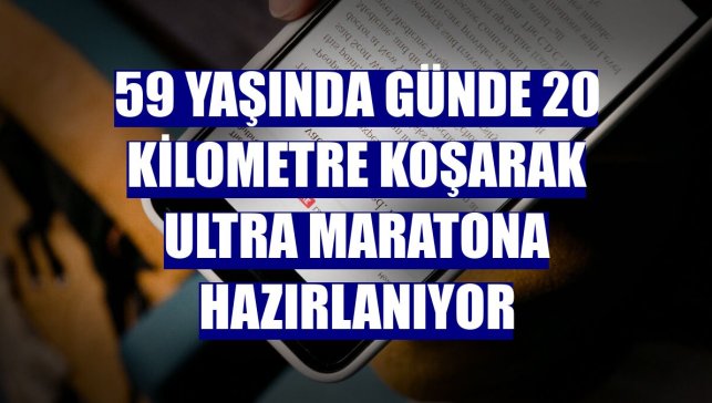 59 yaşında günde 20 kilometre koşarak ultra maratona hazırlanıyor