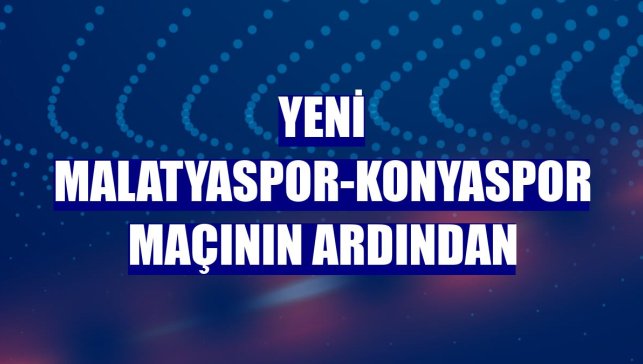 Yeni Malatyaspor-Konyaspor maçının ardından