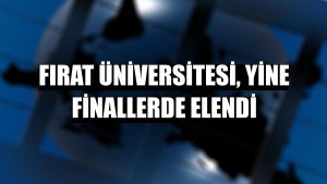 Fırat Üniversitesi, yine finallerde elendi