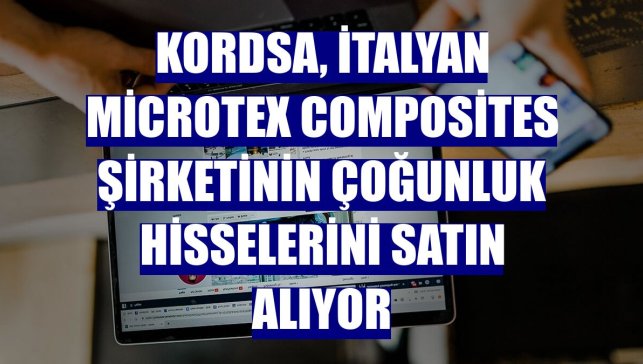 Kordsa, İtalyan Microtex Composites şirketinin çoğunluk hisselerini satın alıyor