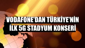 Vodafone'dan Türkiye'nin ilk 5G stadyum konseri