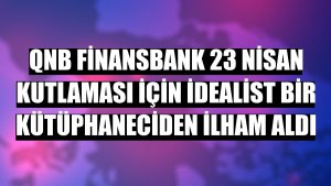 QNB Finansbank 23 Nisan kutlaması için idealist bir kütüphaneciden ilham aldı
