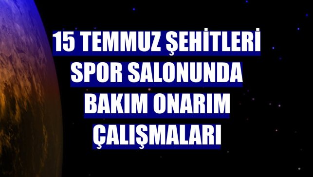 15 Temmuz Şehitleri Spor Salonunda bakım onarım çalışmaları
