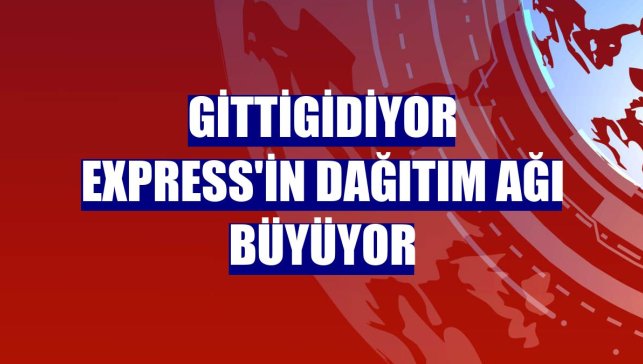 GittiGidiyor Express'in dağıtım ağı büyüyor