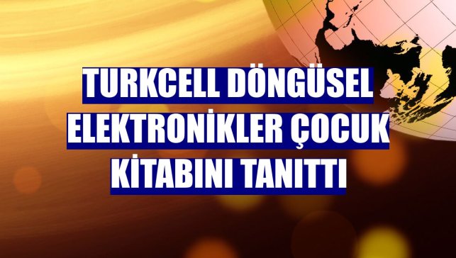 Turkcell döngüsel elektronikler çocuk kitabını tanıttı