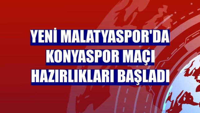 Yeni Malatyaspor'da Konyaspor maçı hazırlıkları başladı