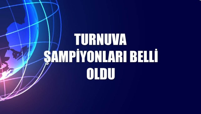 Turnuva şampiyonları belli oldu