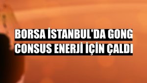Borsa İstanbul'da gong Consus Enerji için çaldı