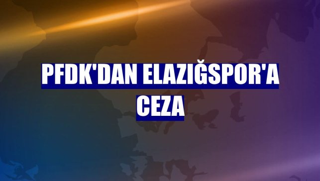 PFDK'dan Elazığspor'a ceza