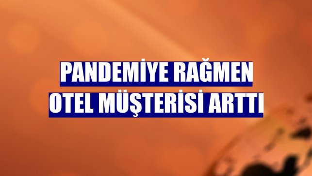 Pandemiye rağmen otel müşterisi arttı