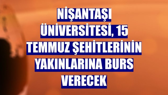 Nişantaşı Üniversitesi, 15 Temmuz şehitlerinin yakınlarına burs verecek