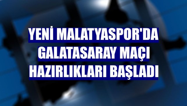 Yeni Malatyaspor'da Galatasaray maçı hazırlıkları başladı