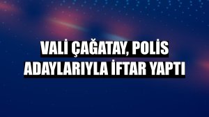Vali Çağatay, polis adaylarıyla iftar yaptı