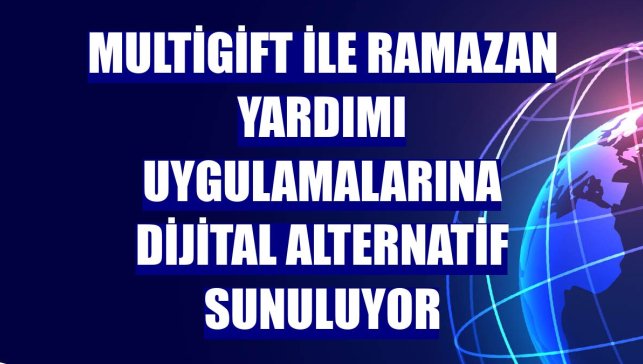 MultiGift ile ramazan yardımı uygulamalarına dijital alternatif sunuluyor