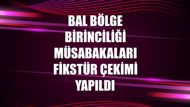BAL Bölge Birinciliği Müsabakaları fikstür çekimi yapıldı
