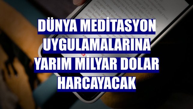 Dünya meditasyon uygulamalarına yarım milyar dolar harcayacak