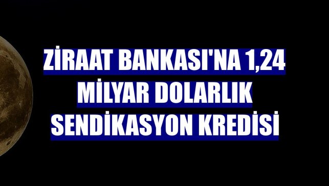 Ziraat Bankası'na 1,24 milyar dolarlık sendikasyon kredisi