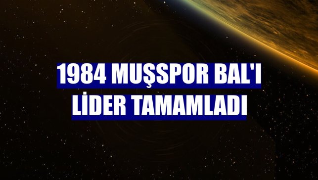 1984 Muşspor BAL'ı lider tamamladı