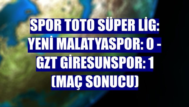 Spor Toto Süper Lig: Yeni Malatyaspor: 0 - GZT Giresunspor: 1 (Maç sonucu)
