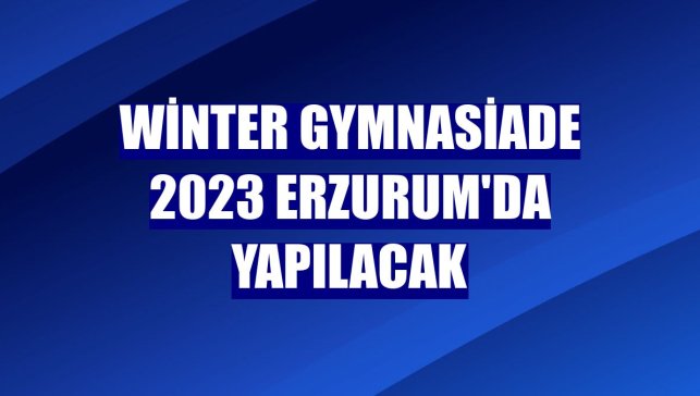 Winter Gymnasiade 2023 Erzurum'da yapılacak