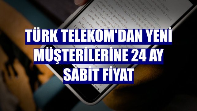 Türk Telekom'dan yeni müşterilerine 24 ay sabit fiyat