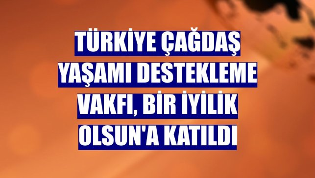 Türkiye Çağdaş Yaşamı Destekleme Vakfı, Bir İyilik Olsun'a katıldı