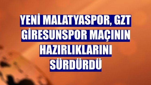 Yeni Malatyaspor, GZT Giresunspor maçının hazırlıklarını sürdürdü