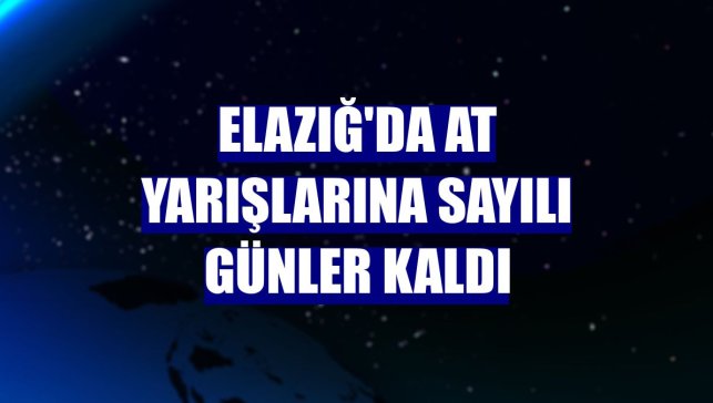 Elazığ'da at yarışlarına sayılı günler kaldı
