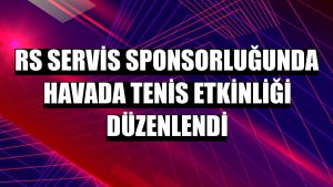 RS Servis sponsorluğunda havada tenis etkinliği düzenlendi
