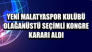 Yeni Malatyaspor Kulübü olağanüstü seçimli kongre kararı aldı