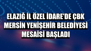 Elazığ İl Özel İdare'de ÇBK Mersin Yenişehir Belediyesi mesaisi başladı