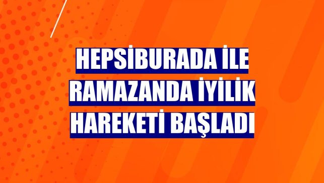 Hepsiburada ile ramazanda iyilik hareketi başladı