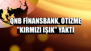 QNB Finansbank, otizme 'kırmızı ışık' yaktı
