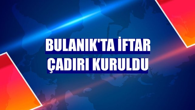 Bulanık'ta iftar çadırı kuruldu