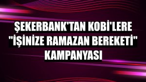 Şekerbank'tan KOBİ'lere 'İşinize Ramazan Bereketi' kampanyası