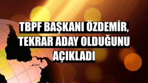 TBPF Başkanı Özdemir, tekrar aday olduğunu açıkladı