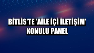 Bitlis'te 'Aile İçi İletişim' konulu panel