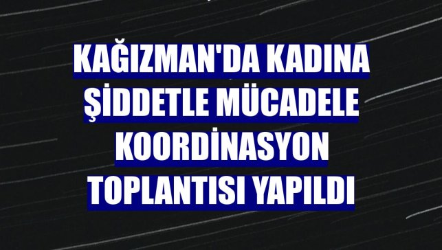 Kağızman'da Kadına Şiddetle Mücadele koordinasyon toplantısı yapıldı