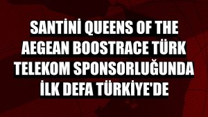 Santini Queens Of The Aegean Boostrace Türk Telekom sponsorluğunda ilk defa Türkiye'de