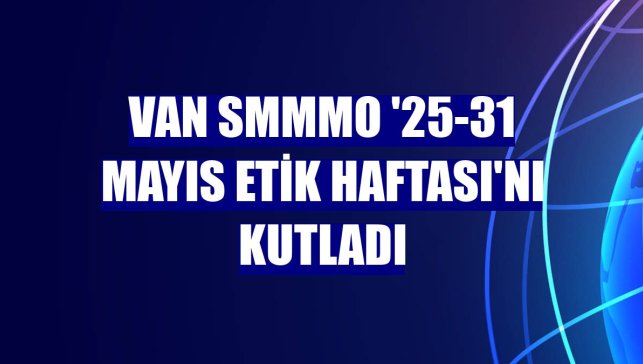 Van SMMMO '25-31 Mayıs Etik Haftası'nı kutladı